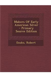 Makers of Early American Silver - Primary Source Edition