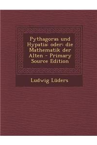 Pythagoras Und Hypatia: Oder: Die Mathematik Der Alten - Primary Source Edition
