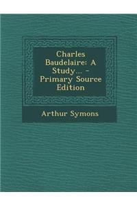 Charles Baudelaire: A Study... - Primary Source Edition