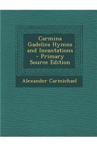 Carmina Gadelica Hymns and Incantations - Primary Source Edition