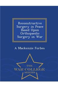 Reconstructive Surgery in Peace Based Upon Orthopaedic Surgery in War - War College Series