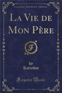 La Vie de Mon Père (Classic Reprint)