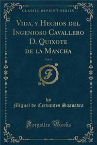 Vida, y Hechos del Ingenioso Cavallero D. Quixote de la Mancha, Vol. 4 (Classic Reprint)