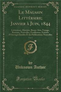 Le Magasin Littéraire; Janvier À Juin, 1844, Vol. 6
