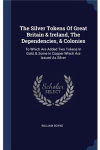 The Silver Tokens Of Great Britain & Ireland, The Dependencies, & Colonies