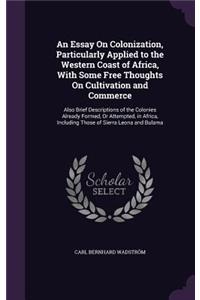 An Essay on Colonization, Particularly Applied to the Western Coast of Africa, with Some Free Thoughts on Cultivation and Commerce
