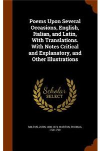 Poems Upon Several Occasions, English, Italian, and Latin, with Translations. with Notes Critical and Explanatory, and Other Illustrations