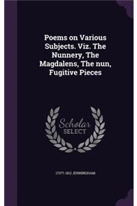 Poems on Various Subjects. Viz. The Nunnery, The Magdalens, The nun, Fugitive Pieces