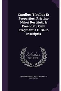 Catullus, Tibullus Et Propertius, Pristino Nitori Restituti, & Emendati, Cum Fragmentis C. Gallo Inscriptis