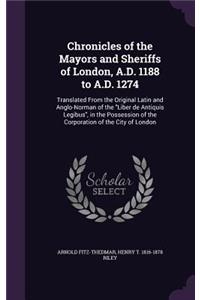 Chronicles of the Mayors and Sheriffs of London, A.D. 1188 to A.D. 1274