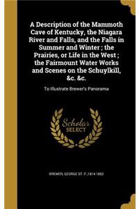 A Description of the Mammoth Cave of Kentucky, the Niagara River and Falls, and the Falls in Summer and Winter; the Prairies, or Life in the West; the Fairmount Water Works and Scenes on the Schuylkill, &c. &c.