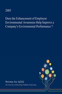 Does the Enhancement of Employee Environmental Awareness Help Improve a Company's Environmental Performance ?