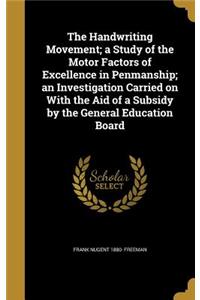 The Handwriting Movement; a Study of the Motor Factors of Excellence in Penmanship; an Investigation Carried on With the Aid of a Subsidy by the General Education Board