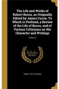 The Life and Works of Robert Burns, as Originally Edited by James Currie. To Which is Prefixed, a Review of the Life of Burns, and of Various Criticisms on His Character and Writings; Volume 2