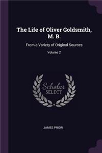 Life of Oliver Goldsmith, M. B.: From a Variety of Original Sources; Volume 2