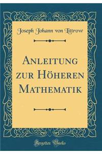 Anleitung Zur Hï¿½heren Mathematik (Classic Reprint)