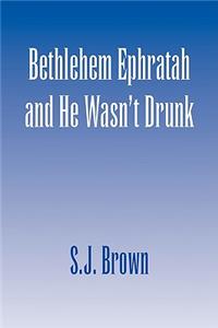 Bethlehem Ephratah and He Wasn't Drunk