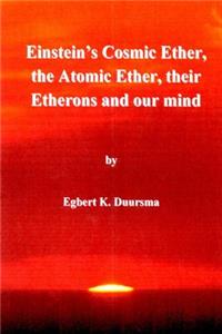 Einstein's cosmic ether, the atomic ether, their etherons and our mind