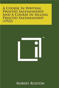 A Course in Writing Printed Salesmanship, and a Course in Selling Printed Salesmanship (1922)