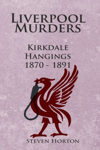 Liverpool Murders - Kirkdale Hangings 1870-1891