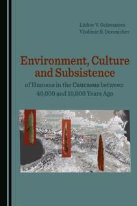 Environment, Culture and Subsistence of Humans in the Caucasus Between 40,000 and 10,000 Years Ago