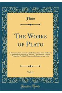 The Works of Plato, Vol. 1: A New and Literal Version, Chiefly From the Text of Stallbaum; Containing the Apology of Socrates, Crito, Phædo, Gorgias, Protagoras, Phædrus, Theætetus, Euthyphron, and Lysis (Classic Reprint)