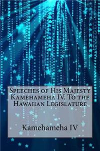 Speeches of His Majesty Kamehameha IV. To the Hawaiian Legislature