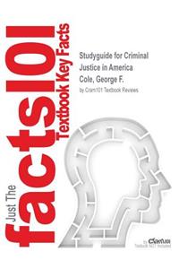 Studyguide for Criminal Justice in America by Cole, George F., ISBN 9781305622753