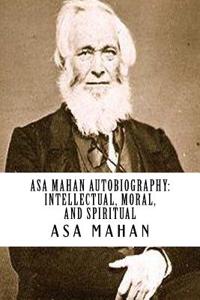 Asa Mahan Autobiography: Intellectual, Moral, and Spiritual