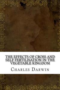 The Effects of Cross and Self Fertilisation in the Vegetable Kingdom