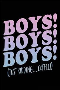 Boys! Boys! Boys! (Just Kidding... Coffee!)