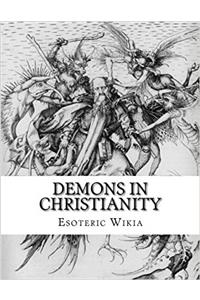 Demons in Christianity: An Encyclopedia of Darkness: Volume 1 (Supernatural Encyclopedia)