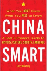 China Smart: What You Don't Know, What You Need to Know-- A Past & Present Guide to History, Culture, Society, Language