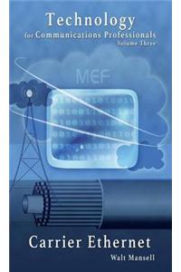 Technology for Communications Professionals, Volume III - Carrier Ethernet