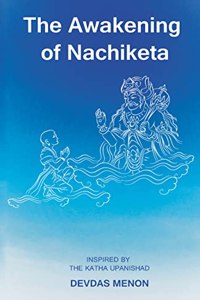 The Awakening of Nachiketa: Inspired by the Katha Upanishad