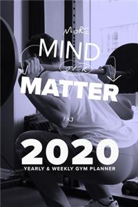 More Mind Over Matter In 2020 - Yearly And Weekly Gym Planner