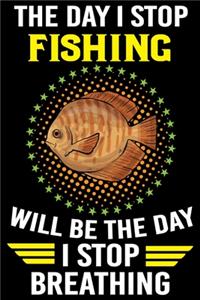 The Day I Stop Fishing Will Be The Day I Stop Breathing