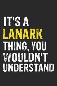 It's A LANARK Thing, You Wouldn't Understand Gift for LANARK Lover, LANARK Life is Good Notebook a Beautiful