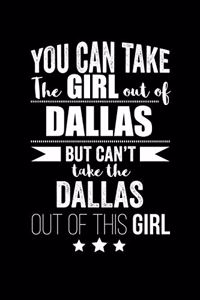 Can take Girl out of Dallas but can't take the Dallas out of the girl Pride Proud Patriotic 120 pages 6 x 9 Notebook