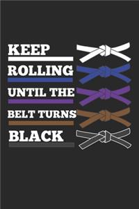 Keep rolling until the belt turn black