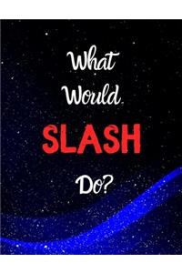 What would SLASH do?