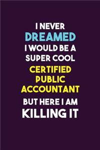 I Never Dreamed I would Be A Super Cool Certified Public Accountant But Here I Am Killing It