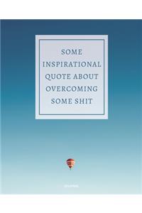 Journal Some Inspirational Quote about Overcoming Some Shit