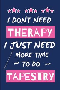 I Dont Need Therapy I Just Need More Time To Do Tapestry