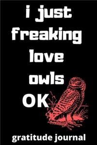I Just Freaking Love owls ok gratitude journal