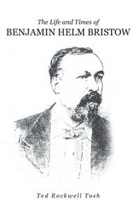 The Life and Times of Benjamin Helm Bristow