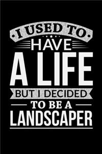 I Used To Have A Life But I Decided To Be A Landscaper
