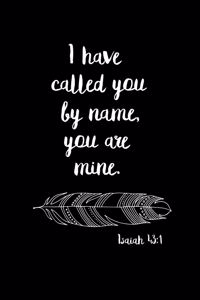 I Have Called You By Name You Are Mine Isaiah 43