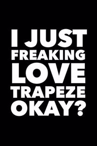 I Just Freaking Love Trapeze Okay?