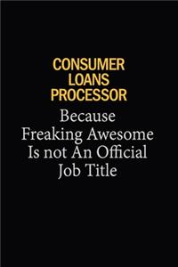 Consumer Loans Processor Because Freaking Awesome Is Not An Official Job Title